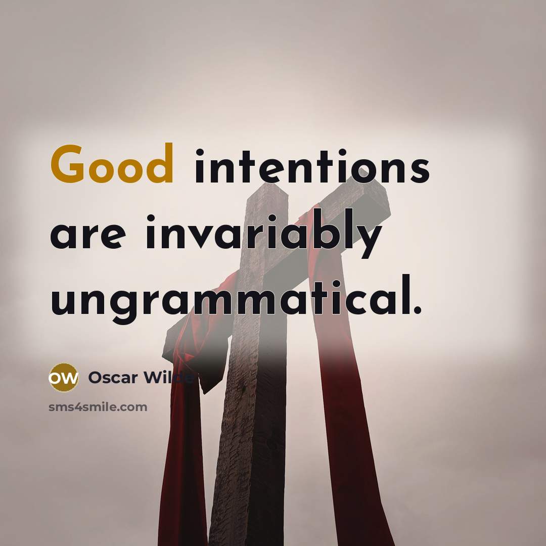 “Good intentions are invariably ungrammatical.” quote by Oscar Wilde
