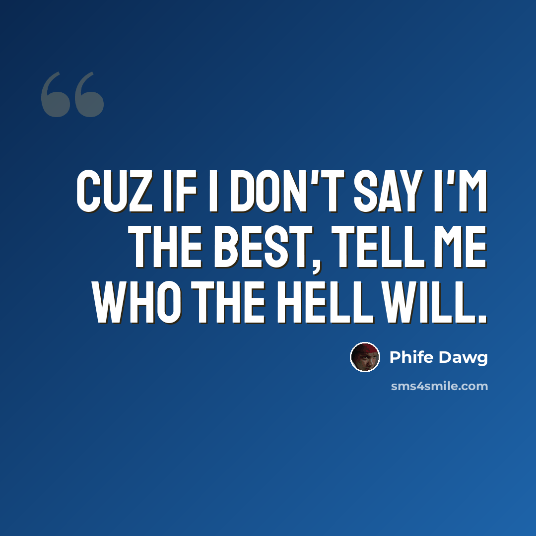 “Cuz if I don't say I'm the best, tell me who the hell will.” quote by Phife Dawg