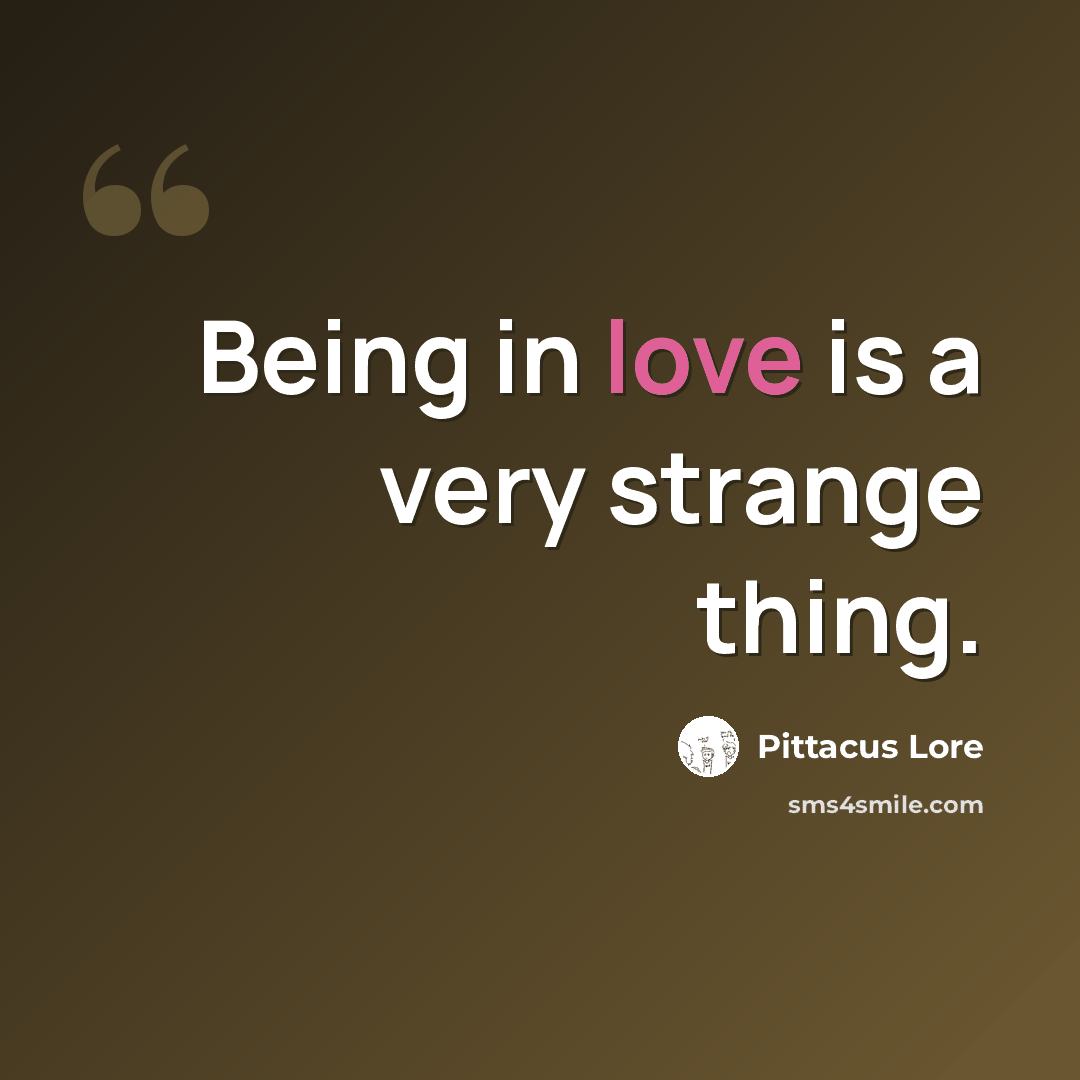 “Being in love is a very strange thing.” quote by Pittacus Lore