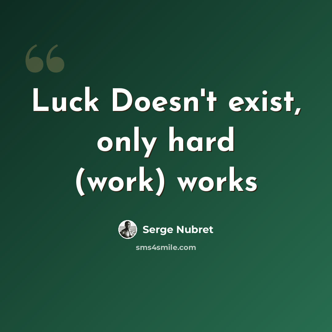 “Luck Doesn't exist, only hard (work) works” quote by Serge Nubret