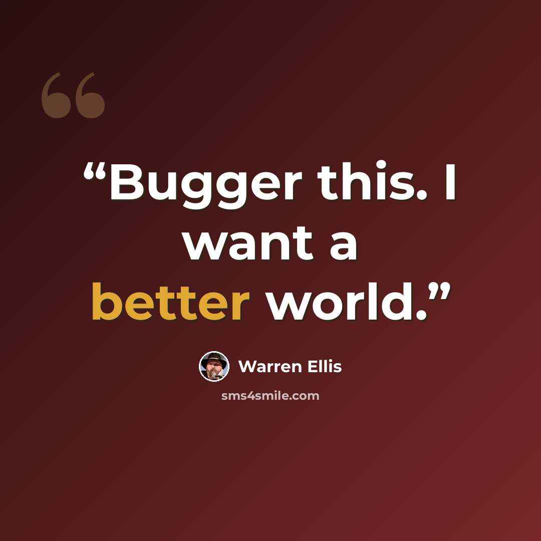 “Bugger this. I want a better world.” quote by Warren Ellis
