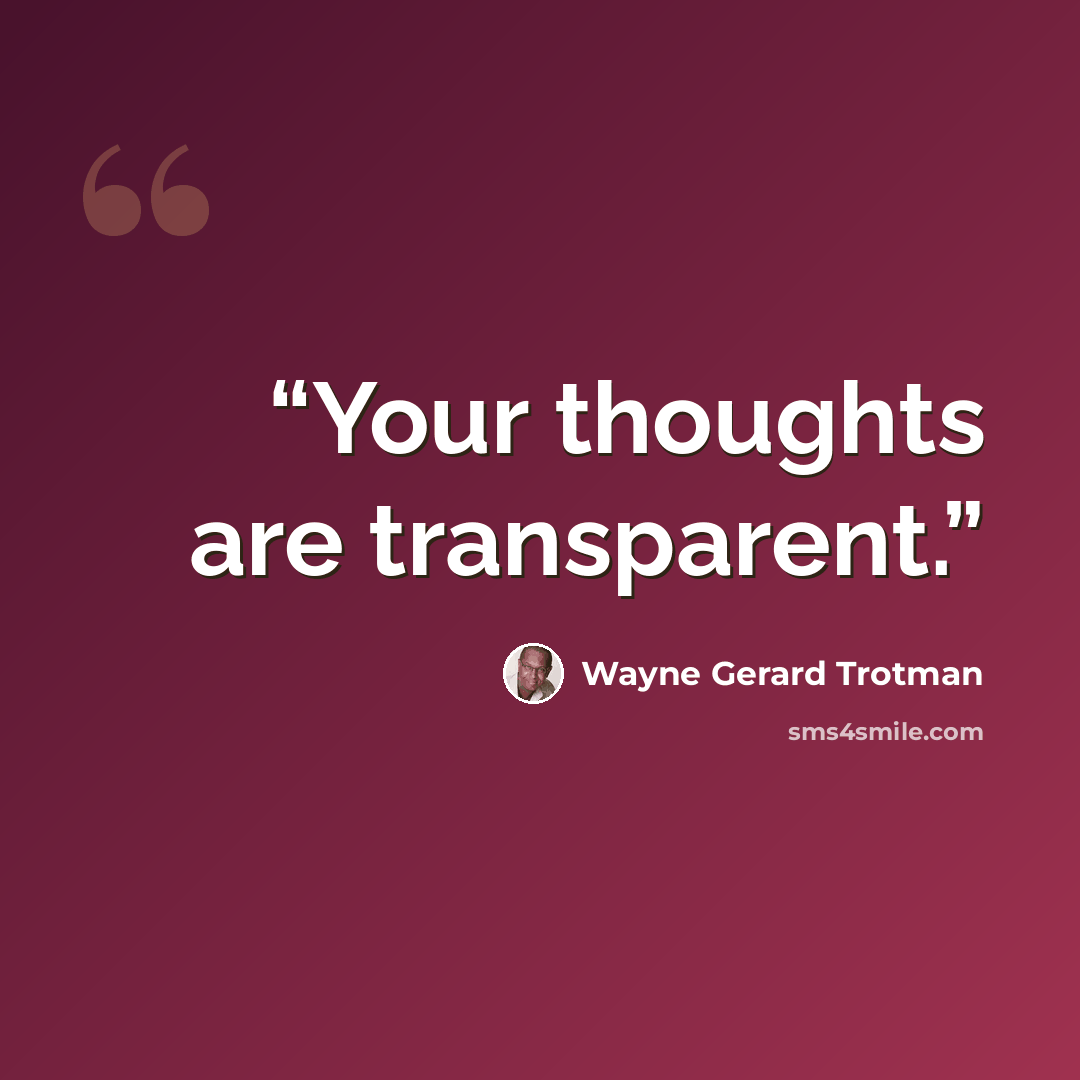 “Your thoughts are transparent.” quote by Wayne Gerard Trotman