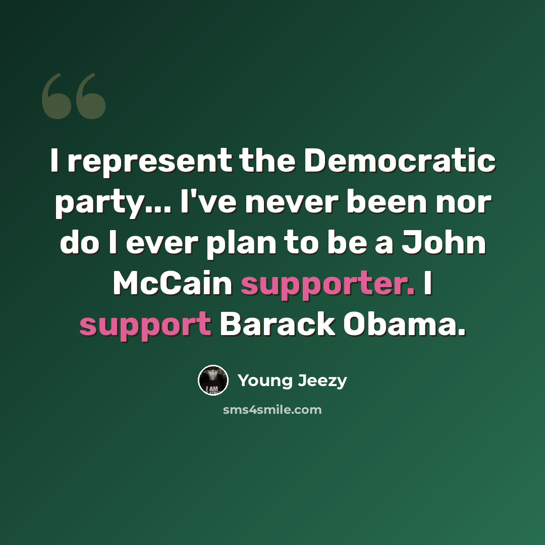 “I represent the Democratic party... I've never been nor do I ever plan to be a John McCain supporter. I support Barack Obama.” quote by Young Jeezy