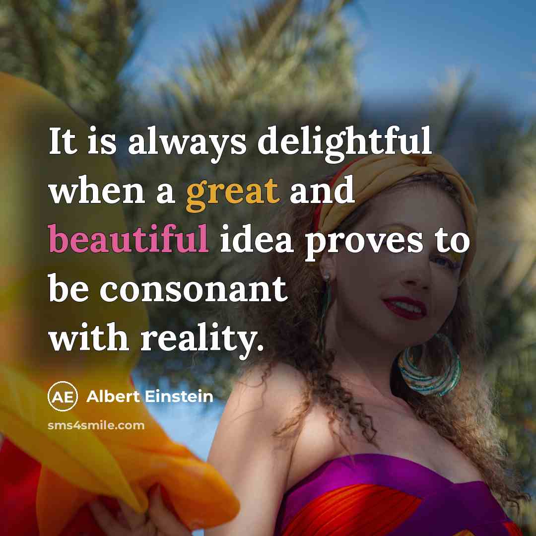 “It is always delightful when a great and beautiful idea proves to be consonant with reality.” quote by Albert Einstein