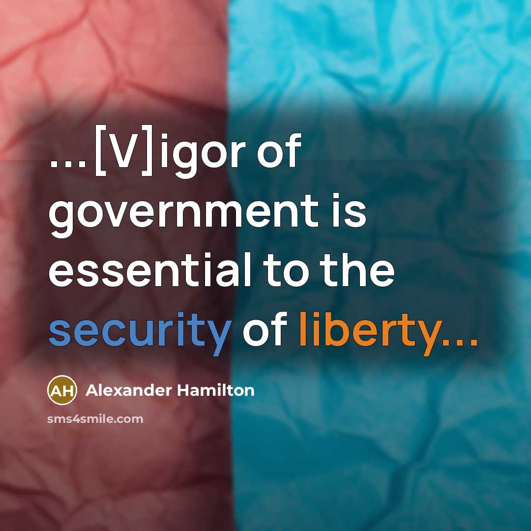 “...[V]igor of government is essential to the security of liberty...” quote by Alexander Hamilton