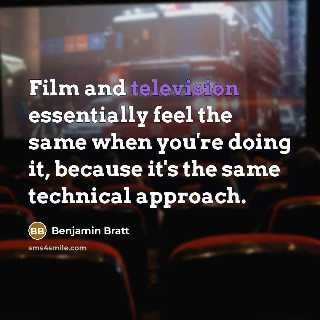 “Film and television essentially feel the same when you're doing it, because it's the same technical approach.” quote by Benjamin Bratt