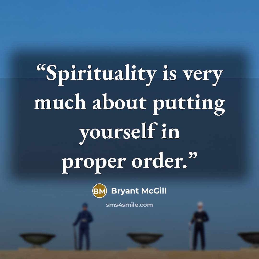 “Spirituality is very much about putting yourself in proper order.” quote by Bryant McGill