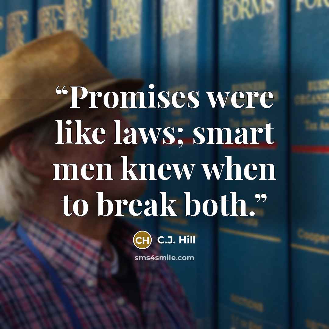 “Promises were like laws; smart men knew when to break both.” quote by C.J. Hill