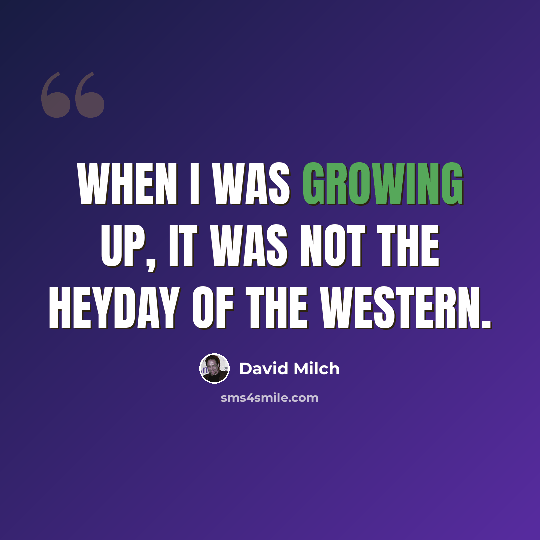 “When I was growing up, it was not the heyday of the western.” quote by David Milch