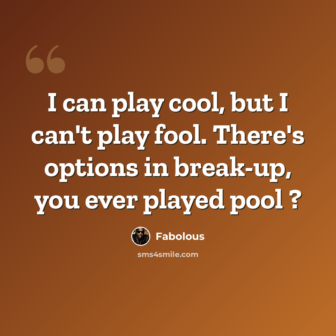 “I can play cool, but I can't play fool. There's options in break-up, you ever played pool ?” quote by Fabolous