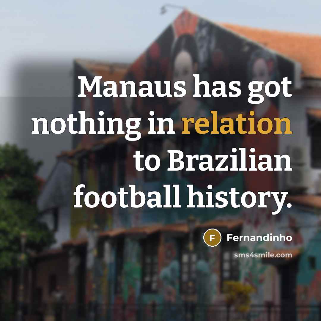 “Manaus has got nothing in relation to Brazilian football history.” quote by Fernandinho
