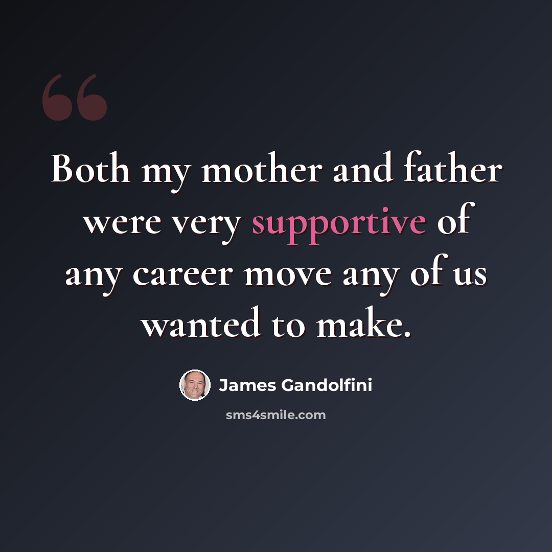 “Both my mother and father were very supportive of any career move any of us wanted to make.” quote by James Gandolfini