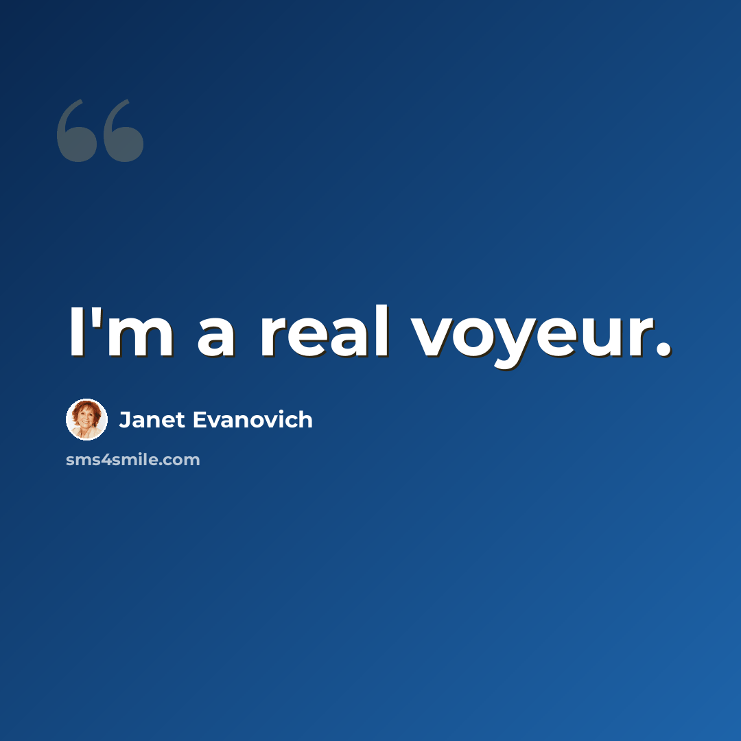 “I'm a real voyeur.” quote by Janet Evanovich