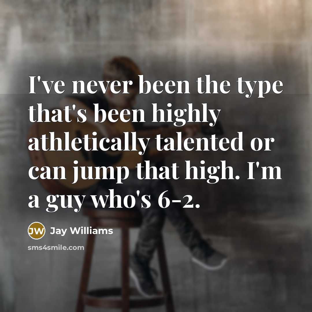 “I've never been the type that's been highly athletically talented or can jump that high. I'm a guy who's 6-2.” quote by Jay Williams