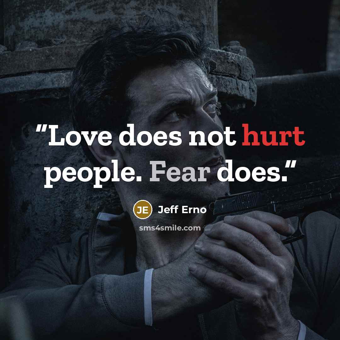 “Love does not hurt people. Fear does.” quote by Jeff Erno