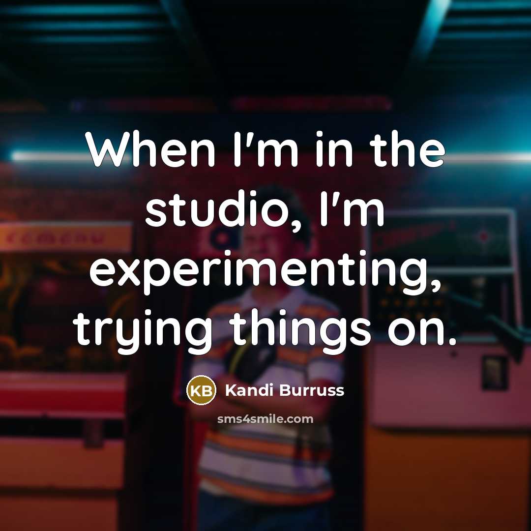 “When I'm in the studio, I'm experimenting, trying things on.” quote by Kandi Burruss