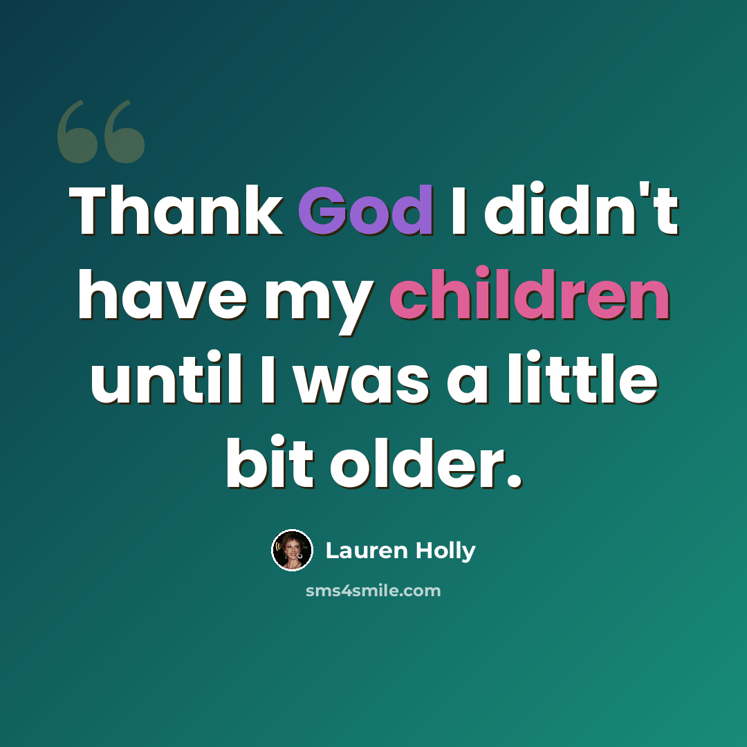 “Thank God I didn't have my children until I was a little bit older.” quote by Lauren Holly
