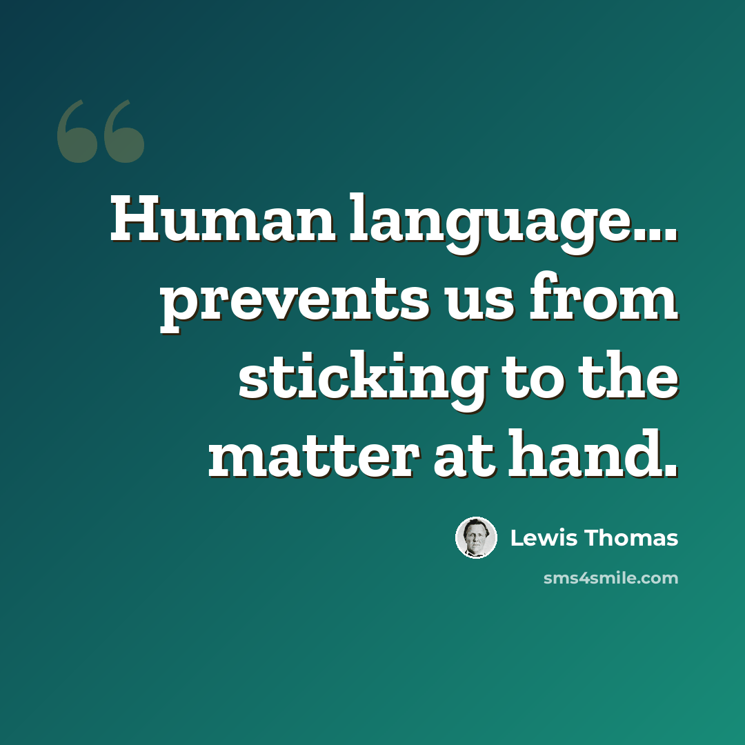 “Human language... prevents us from sticking to the matter at hand.” quote by Lewis Thomas