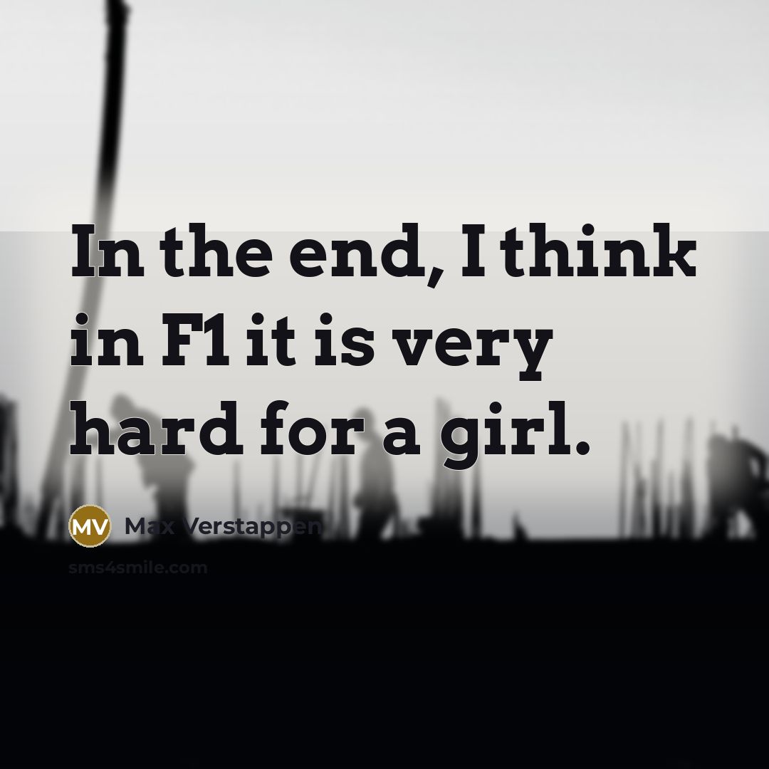 “In the end, I think in F1 it is very hard for a girl.” quote by Max Verstappen