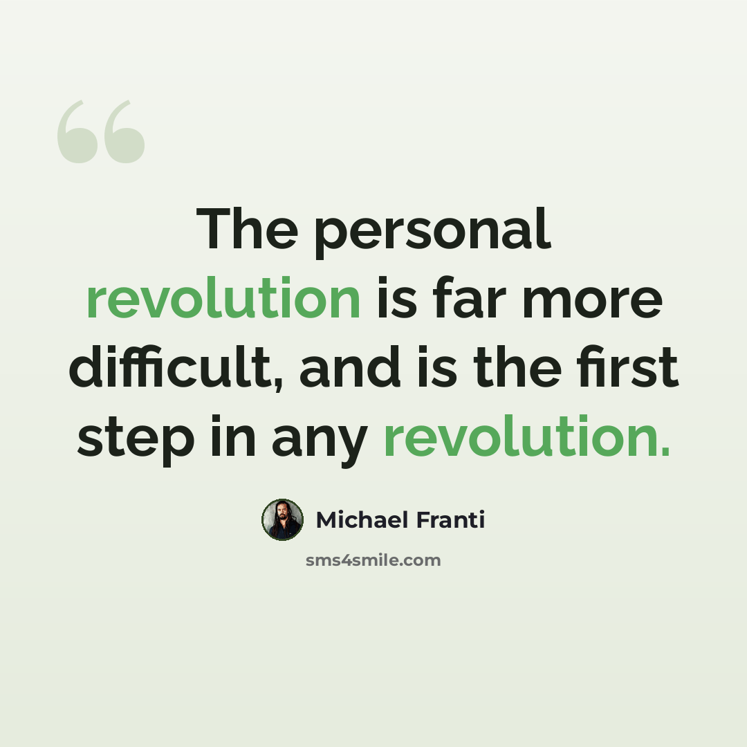“The personal revolution is far more difficult, and is the first step in any revolution.” quote by Michael Franti