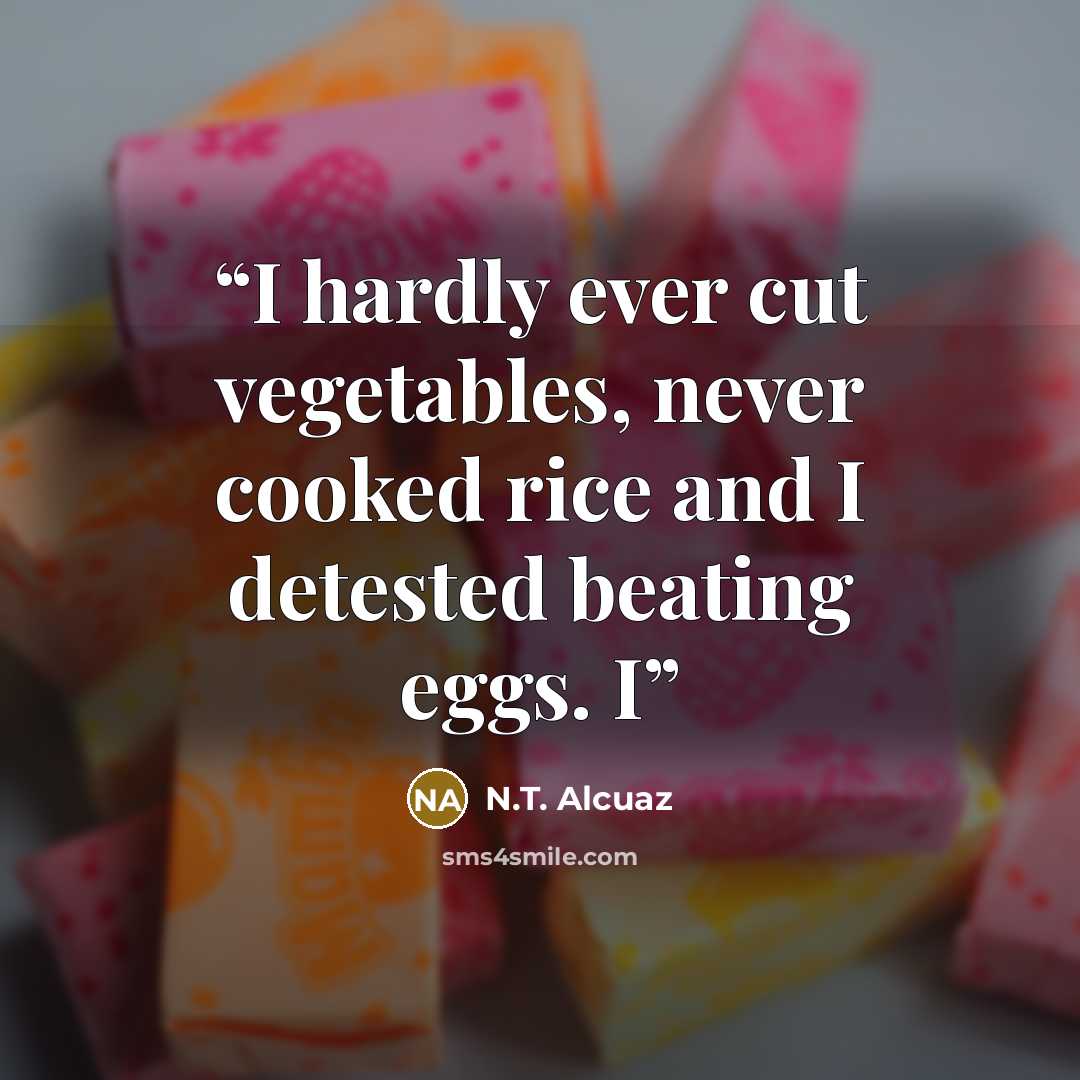 “I hardly ever cut vegetables, never cooked rice and I detested beating eggs. I” quote by N.T. Alcuaz