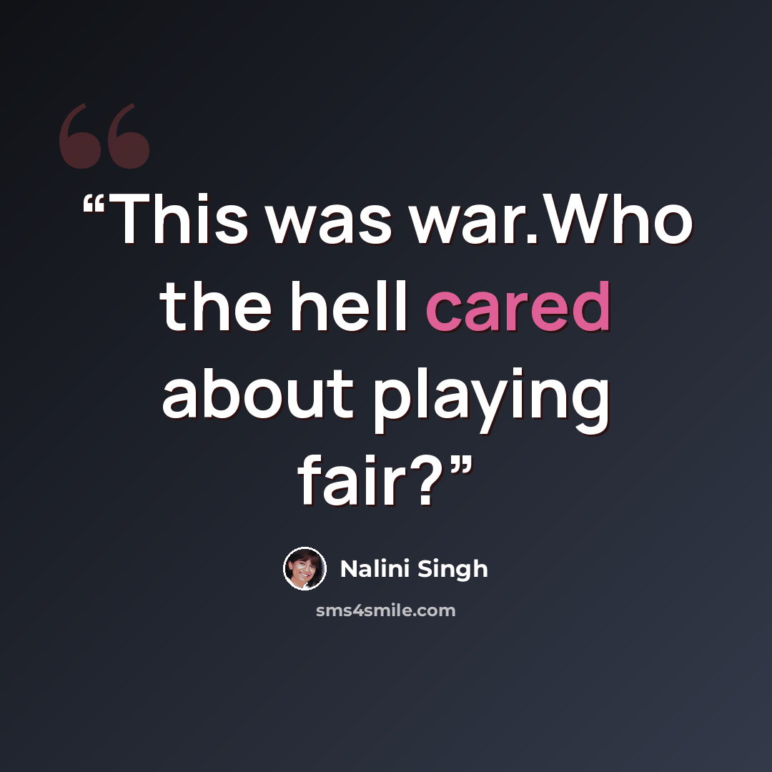 “This was war.Who the hell cared about playing fair?” quote by Nalini Singh