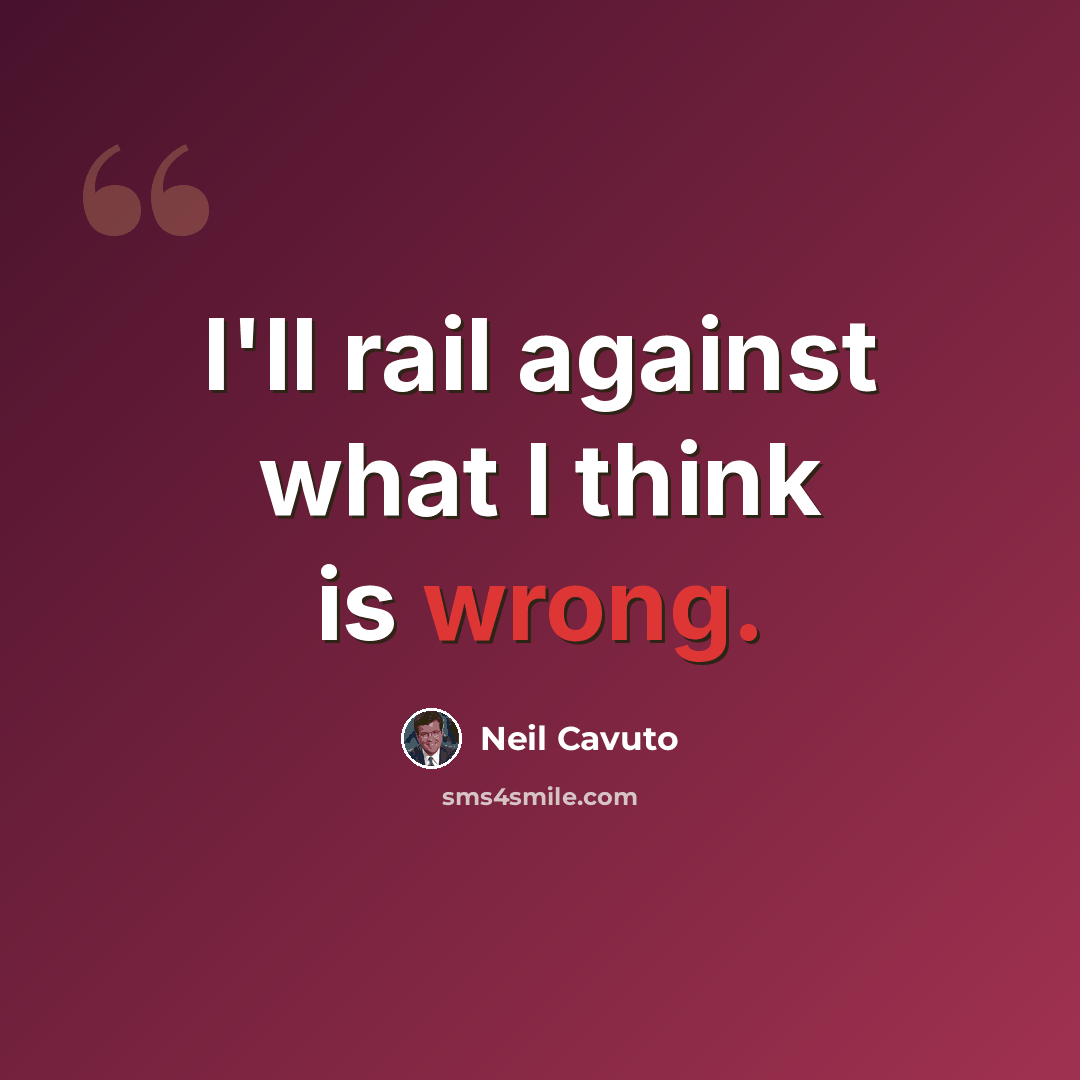 “I'll rail against what I think is wrong.” quote by Neil Cavuto