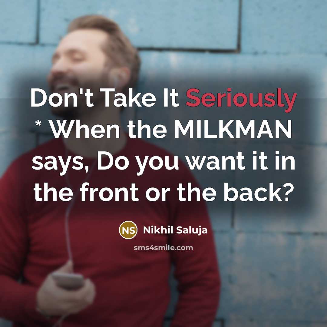 “Don't Take It Seriously * When the MILKMAN says, Do you want it in the front or the back?” quote by Nikhil Saluja