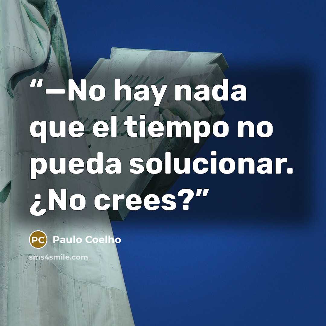 “—No hay nada que el tiempo no pueda solucionar. ¿No crees?” quote by Paulo Coelho