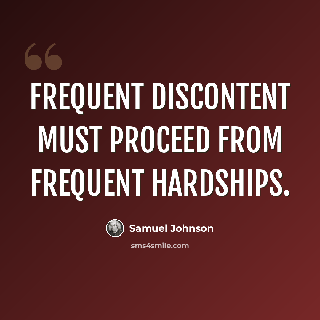 “Frequent discontent must proceed from frequent hardships.” quote by Samuel Johnson