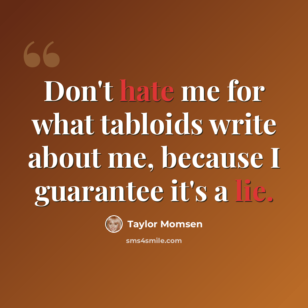 “Don't hate me for what tabloids write about me, because I guarantee it's a lie.” quote by Taylor Momsen