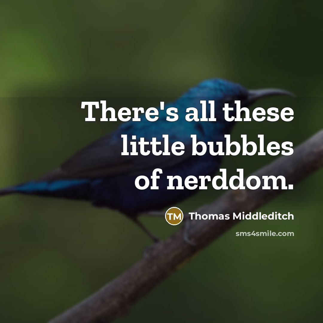 “There's all these little bubbles of nerddom.” quote by Thomas Middleditch