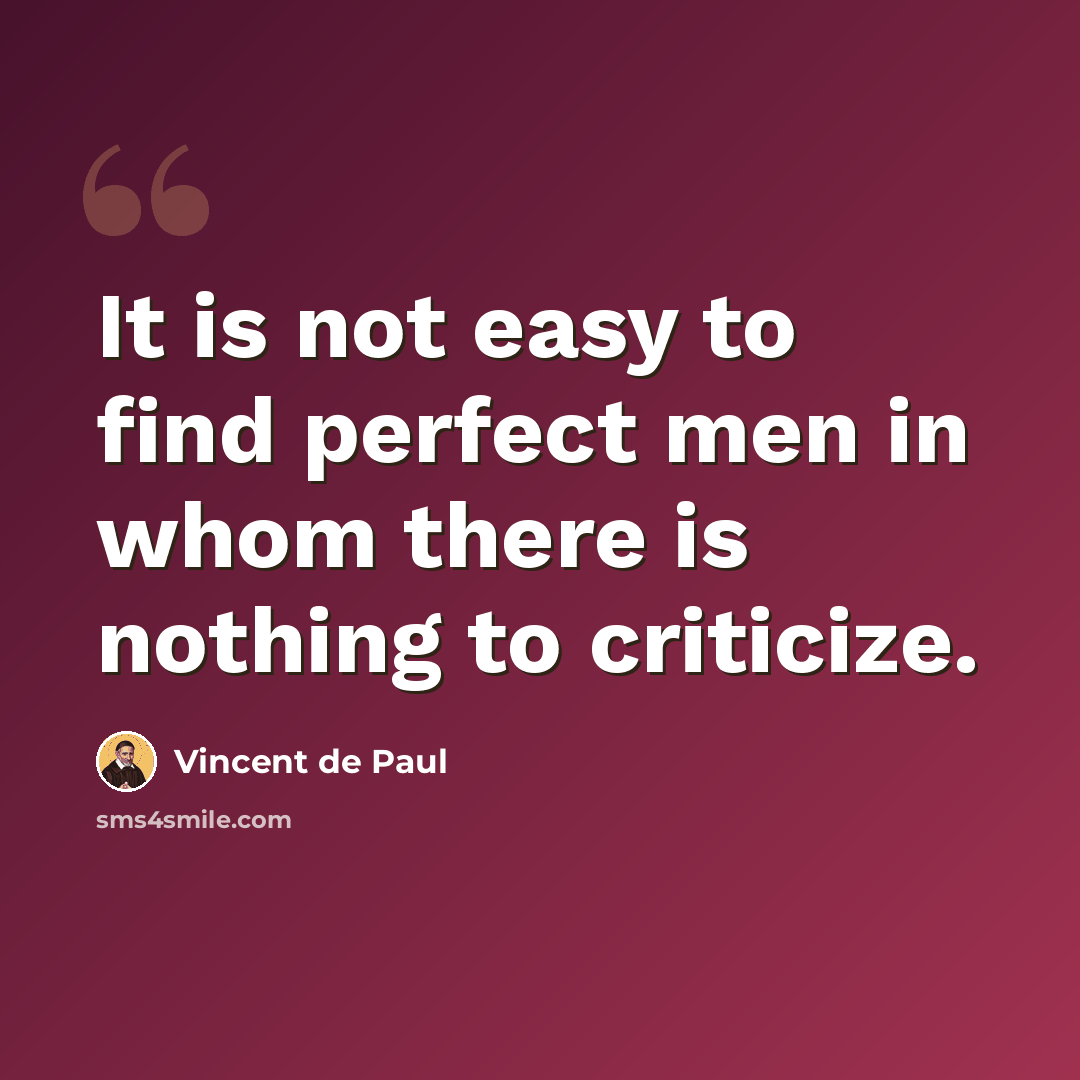 “It is not easy to find perfect men in whom there is nothing to criticize.” quote by Vincent de Paul