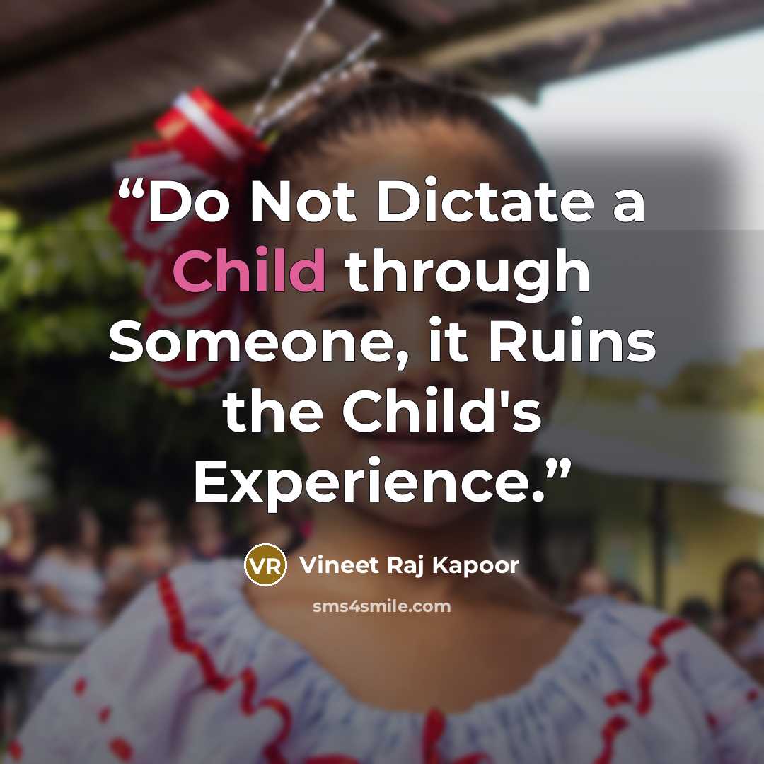 “Do Not Dictate a Child through Someone, it Ruins the Child's Experience.” quote by Vineet Raj Kapoor