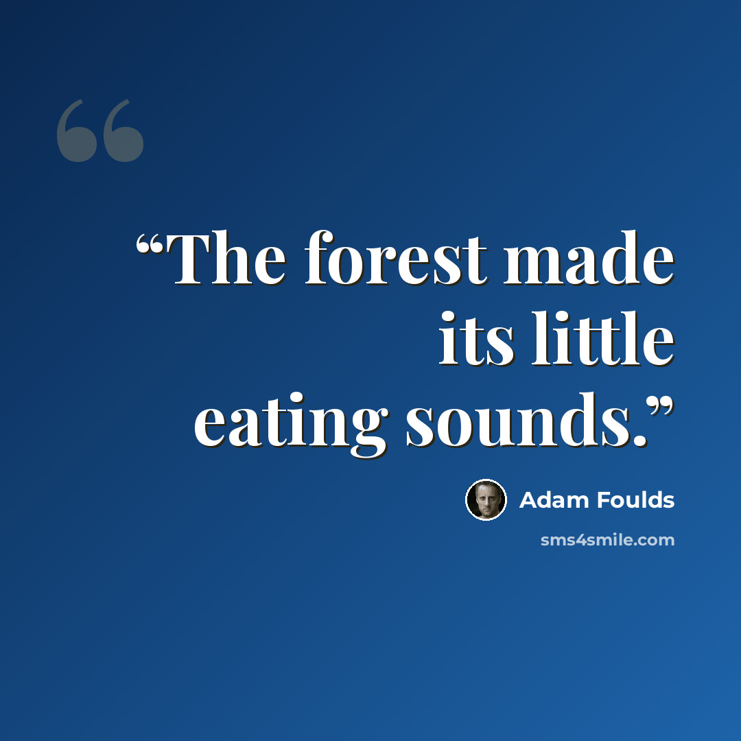 “The forest made its little eating sounds.” quote by Adam Foulds