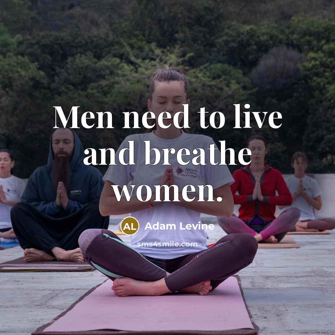“Men need to live and breathe women.” quote by Adam Levine