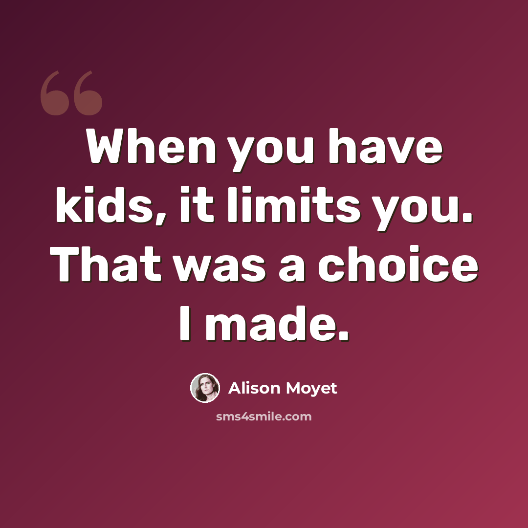 “When you have kids, it limits you. That was a choice I made.” quote by Alison Moyet