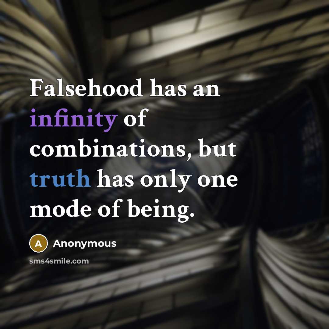 “Falsehood has an infinity of combinations, but truth has only one mode of being.” quote by Anonymous