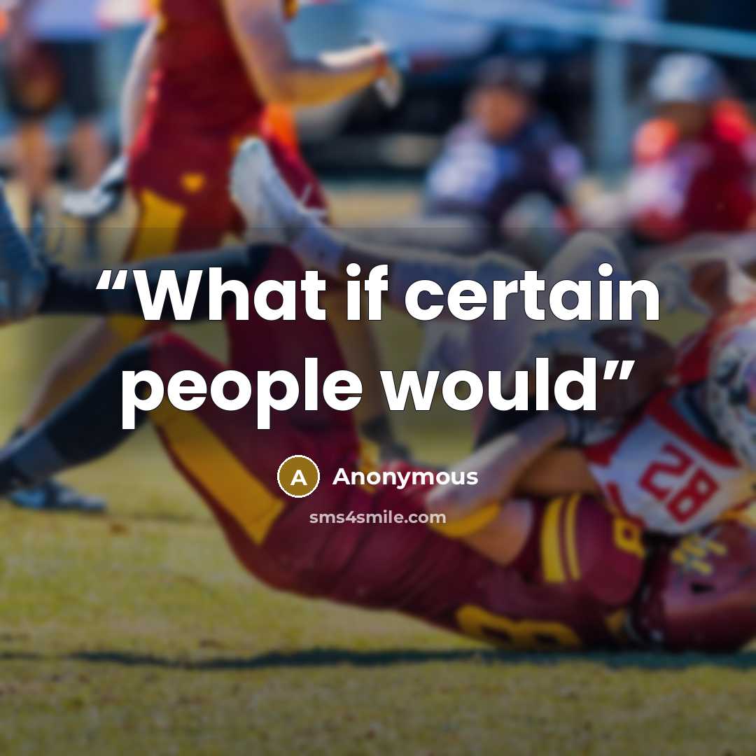 “What if certain people would” quote by Anonymous