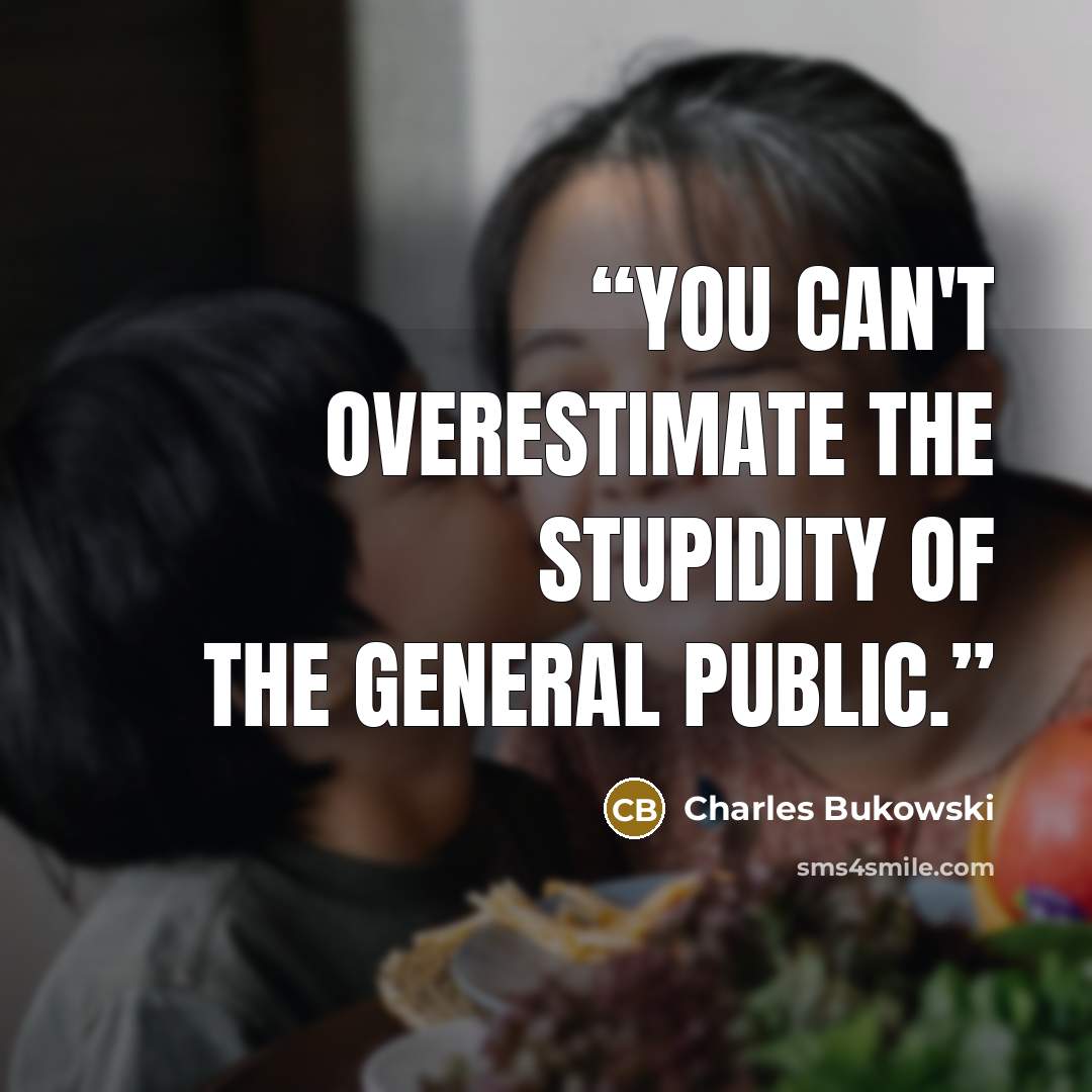 “You can't overestimate the stupidity of the general public.” quote by Charles Bukowski