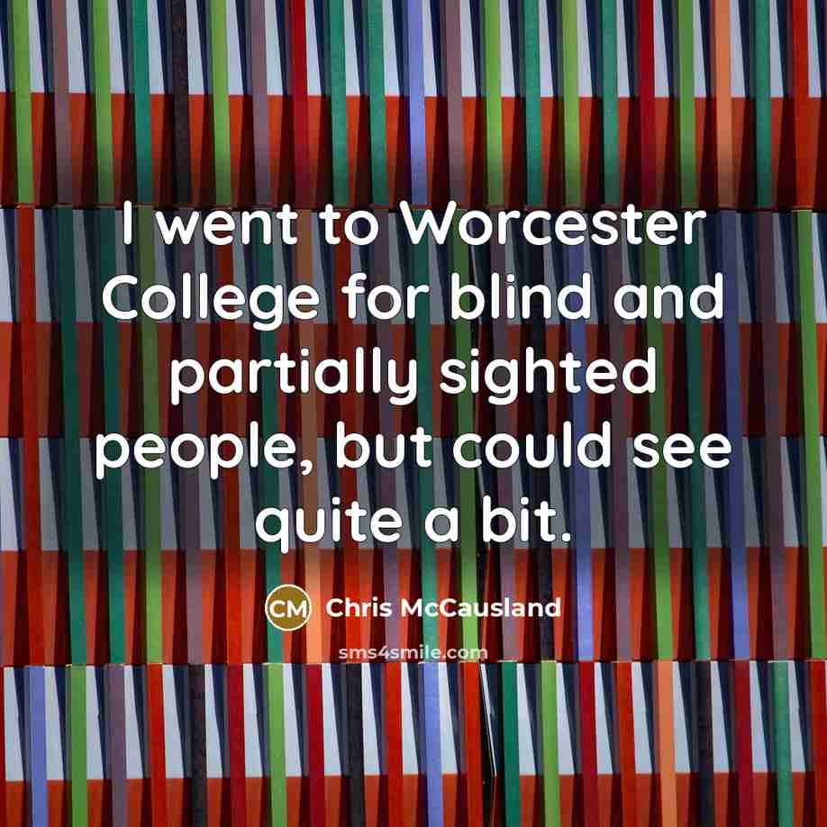 “I went to Worcester College for blind and partially sighted people, but could see quite a bit.” quote by Chris McCausland