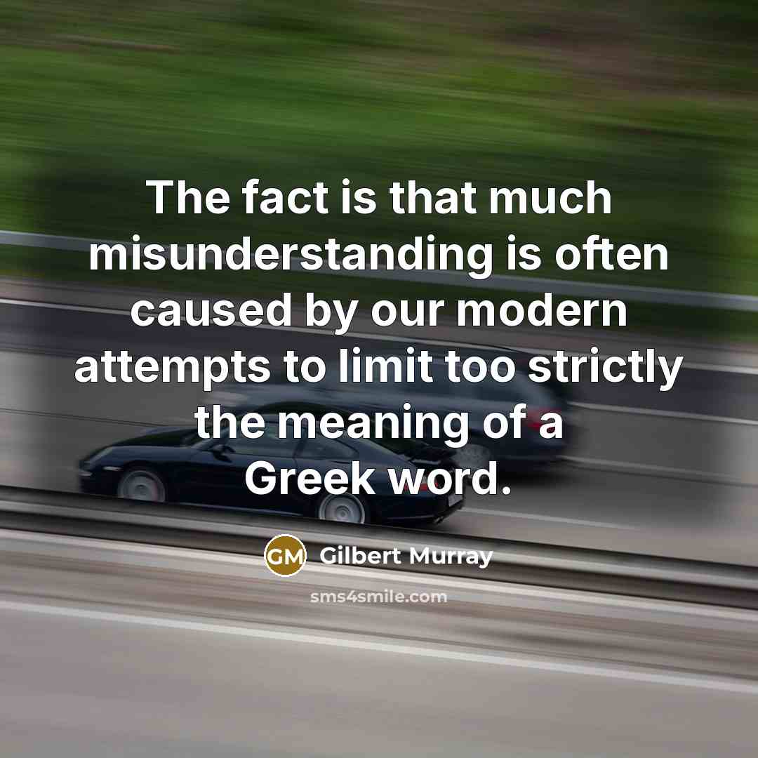 “The fact is that much misunderstanding is often caused by our modern attempts to limit too strictly the meaning of a Greek word.” quote by Gilbert Murray