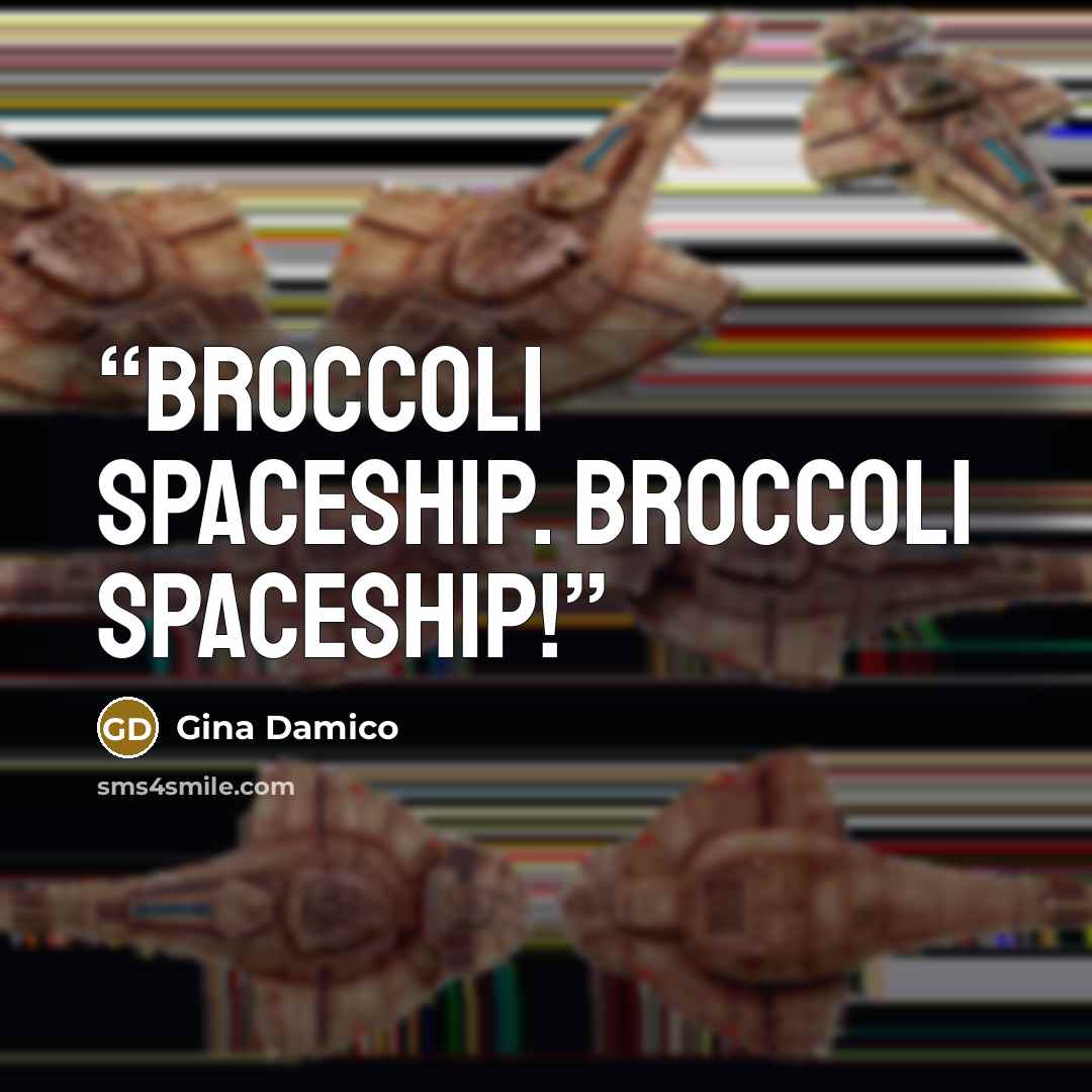 “Broccoli spaceship. Broccoli SPACESHIP!” quote by Gina Damico