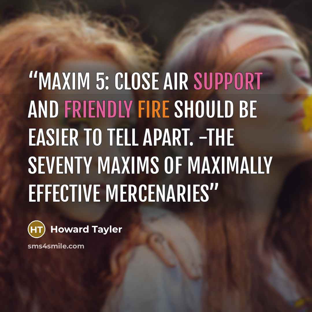 “Maxim 5: Close air support and friendly fire should be easier to tell apart. -The Seventy Maxims of Maximally Effective Mercenaries” quote by Howard Tayler
