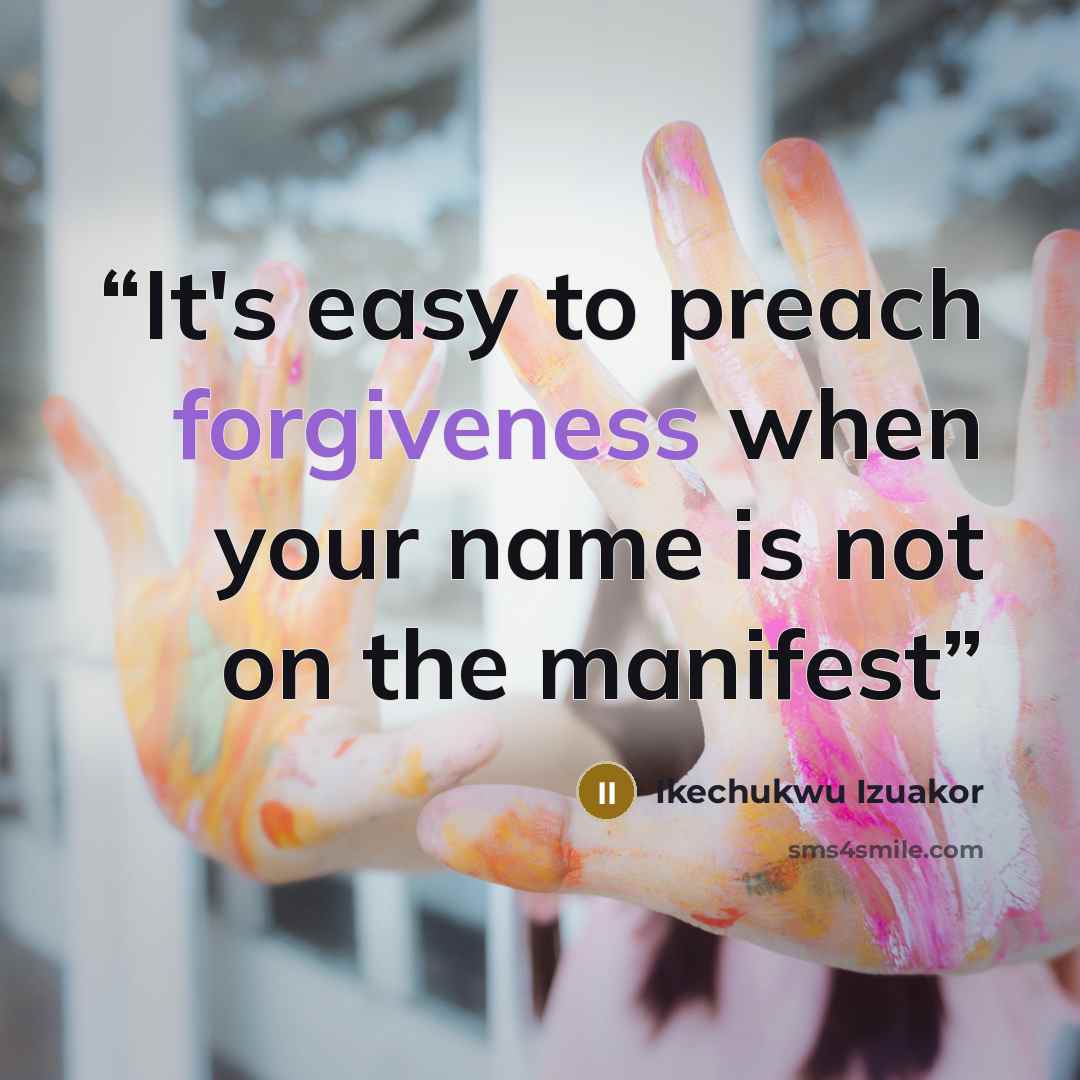 “It's easy to preach forgiveness when your name is not on the manifest” quote by Ikechukwu Izuakor