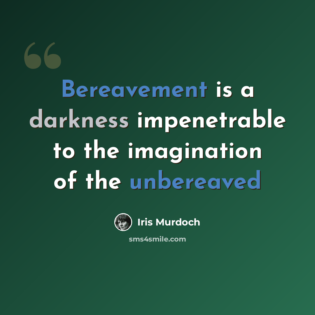 “Bereavement is a darkness impenetrable to the imagination of the unbereaved” quote by Iris Murdoch