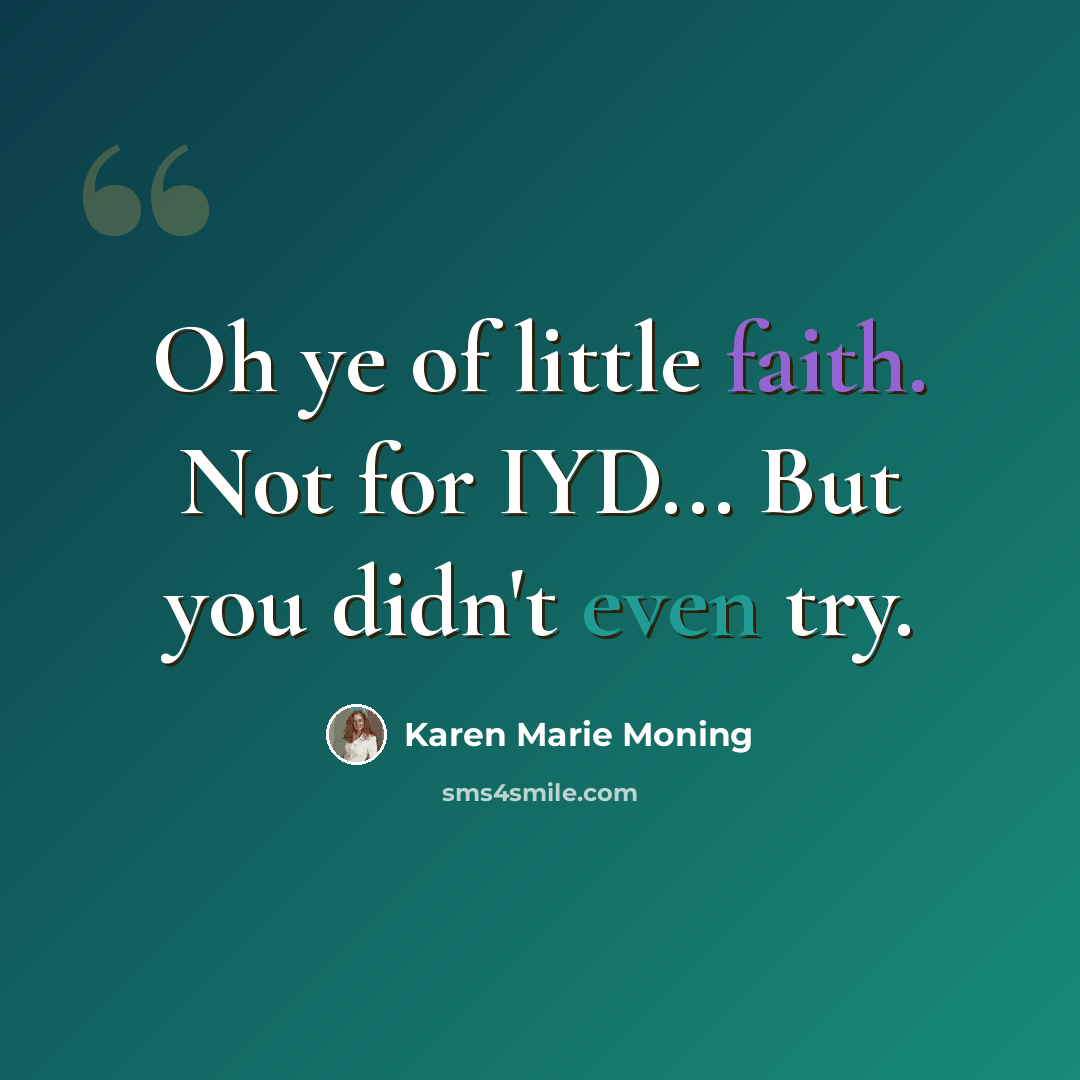 “Oh ye of little faith. Not for IYD... But you didn't even try.” quote by Karen Marie Moning