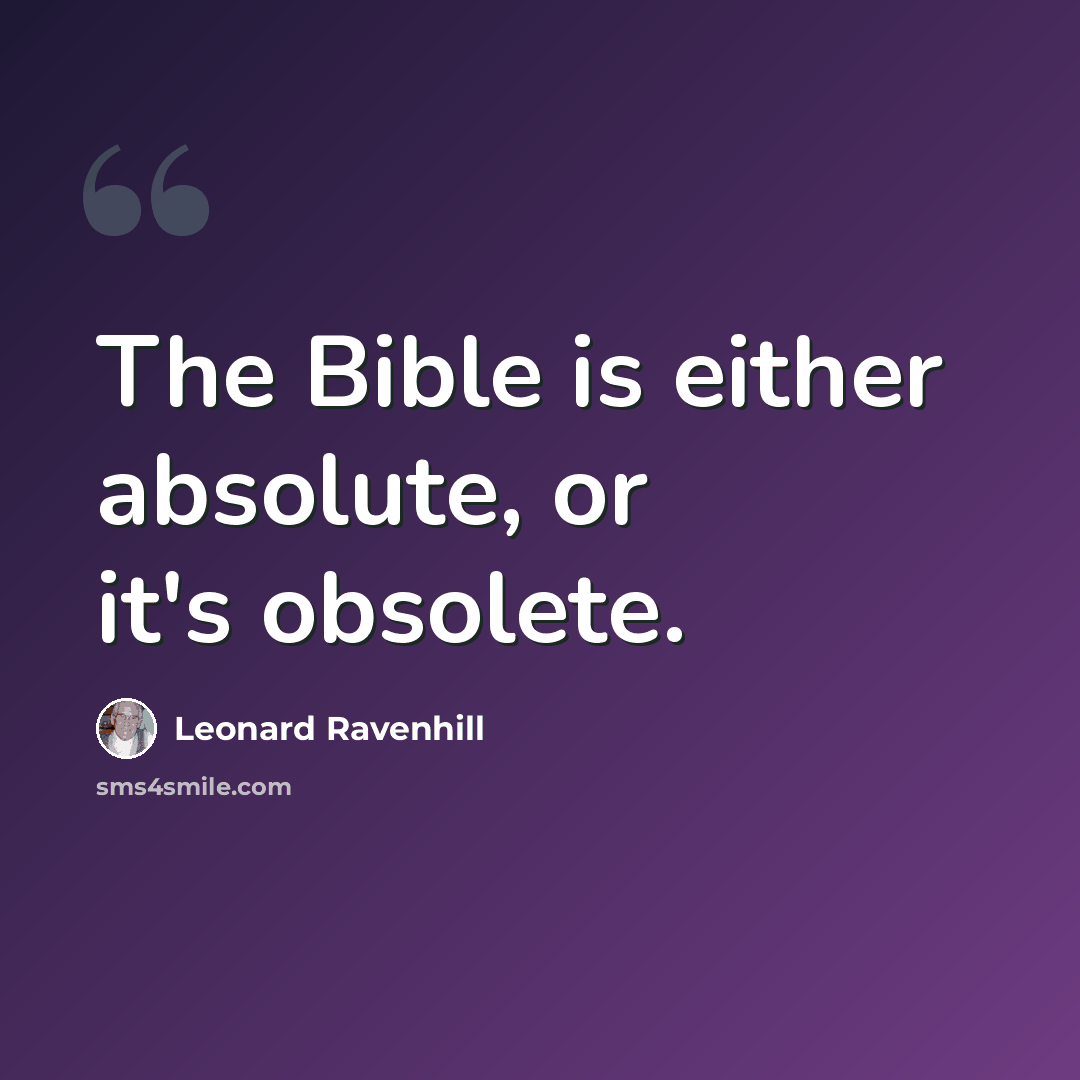 “The Bible is either absolute, or it's obsolete.” quote by Leonard Ravenhill