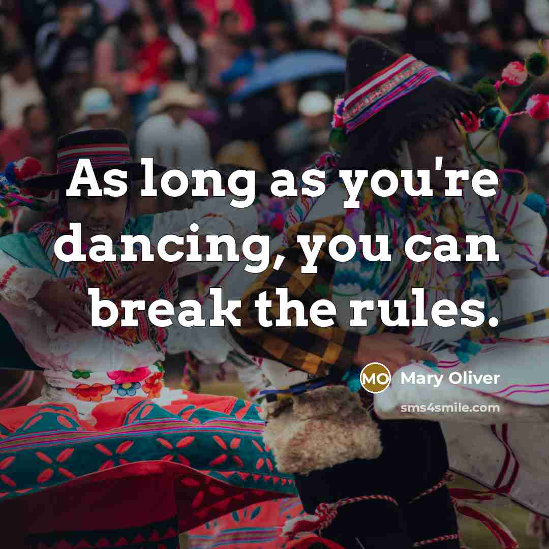 “As long as you're dancing, you can break the rules.” quote by Mary Oliver
