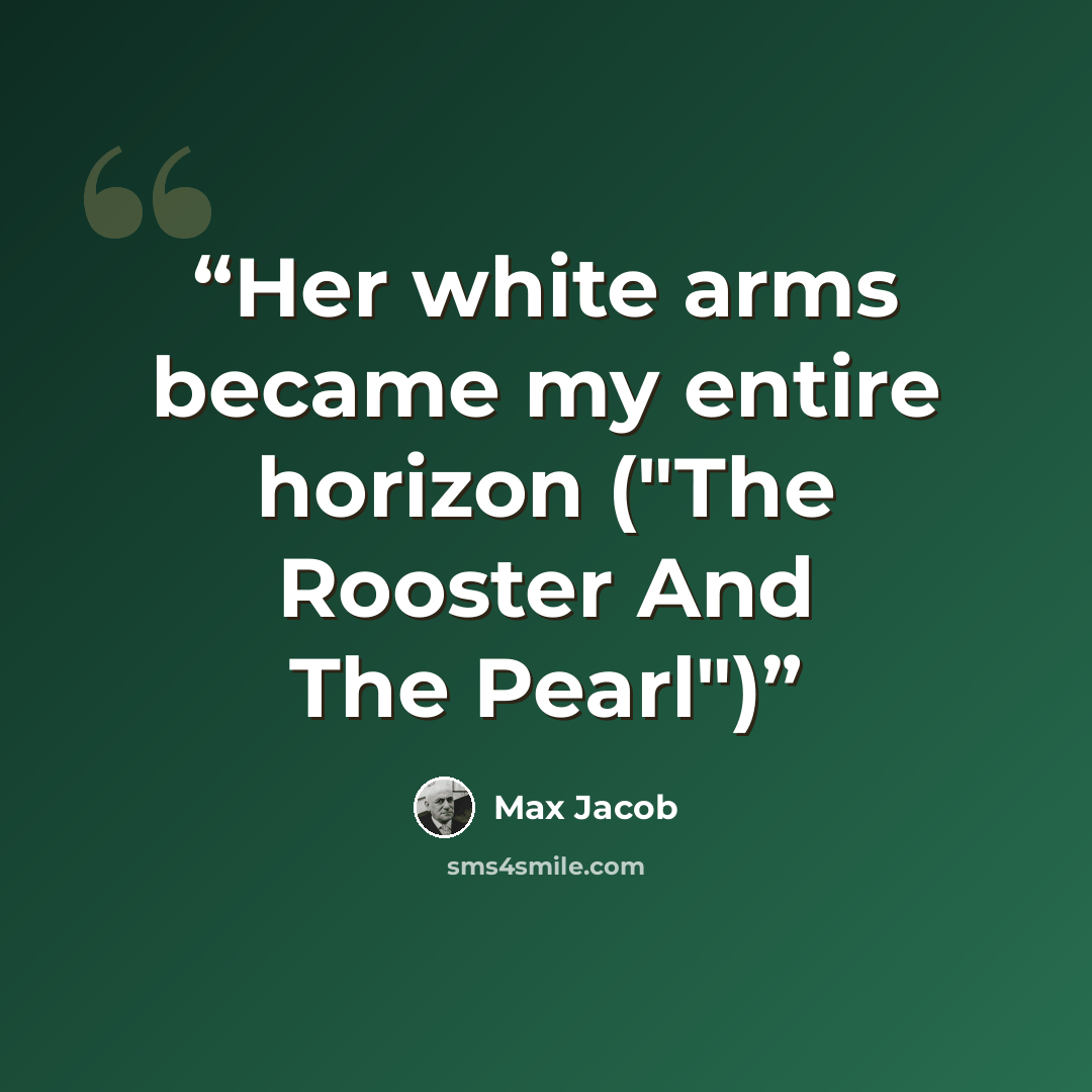“Her white arms became my entire horizon ("The Rooster And The Pearl")” quote by Max Jacob